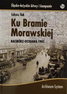 okładka książki Ku Bramie Morawskiej Racibórz - Ostrava 1945 Śląsko-łużyckie bitwy i kampanie